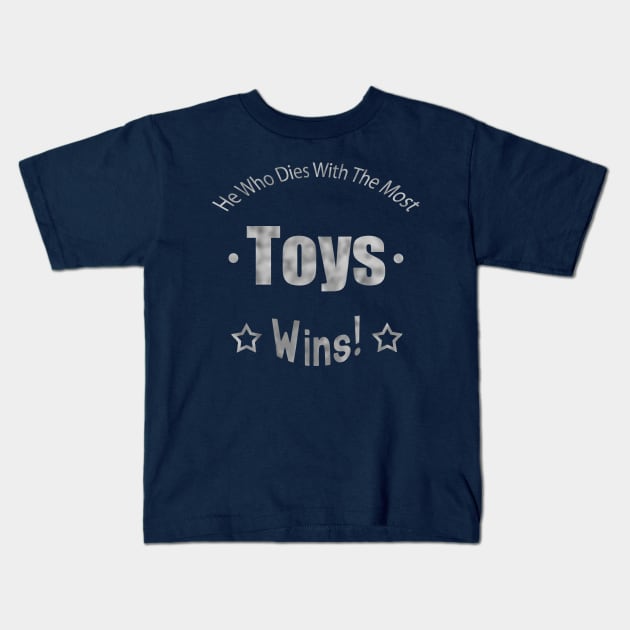 He Who Dies With The Most Toys Wins! Kids T-Shirt by TLSDesigns